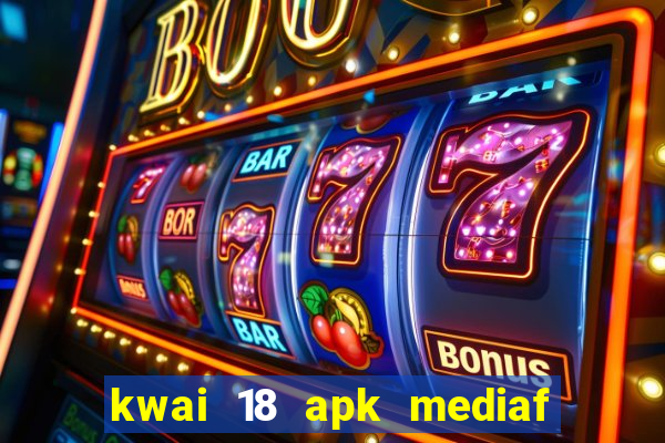 kwai 18 apk mediaf  re